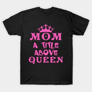 Mom A Title Above Queen T-Shirt